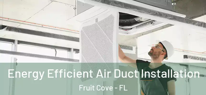  Energy Efficient Air Duct Installation Fruit Cove - FL