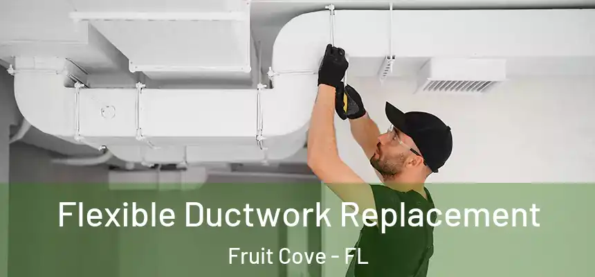 Flexible Ductwork Replacement Fruit Cove - FL